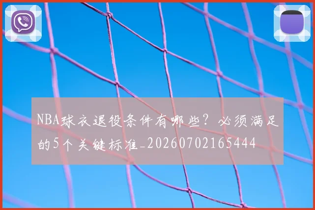 NBA球衣退役条件有哪些？必须满足的5个关键标准_20260702165444