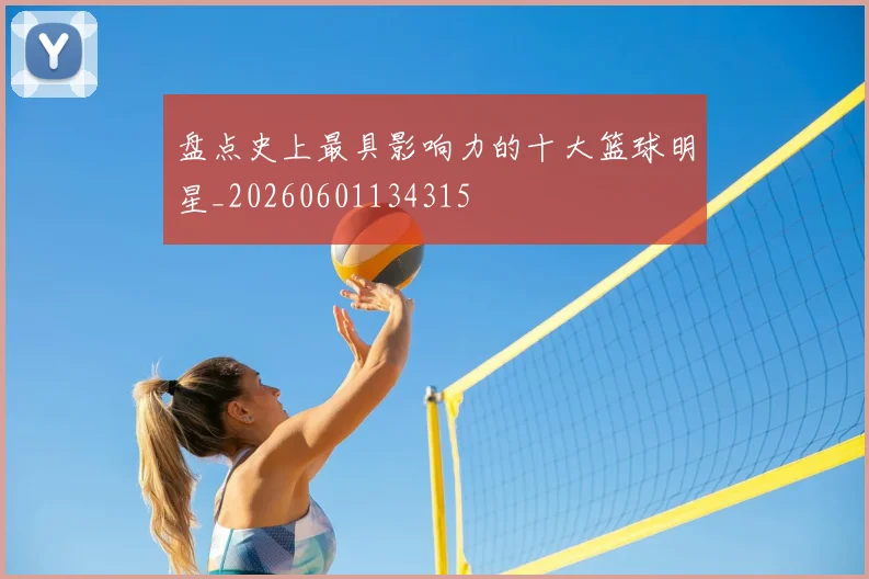 盘点史上最具影响力的十大篮球明星_20260601134315