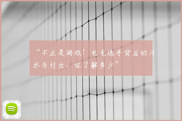 “不止是游戏！电竞选手背后的汗水与付出，你了解多少”
