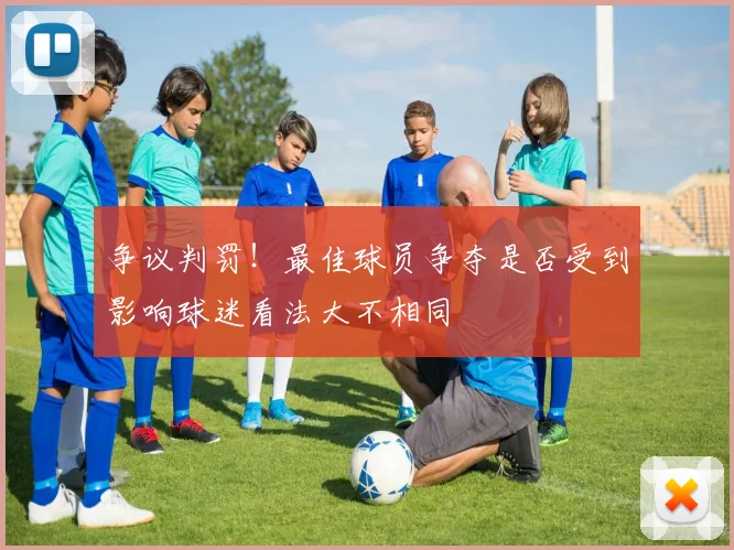 争议判罚!最佳球员争夺是否受到影响球迷看法大不相同