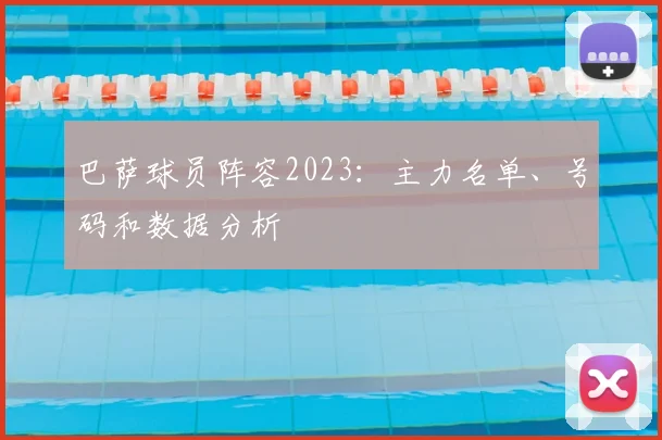 巴萨球员阵容2023：主力名单、号码和数据分析